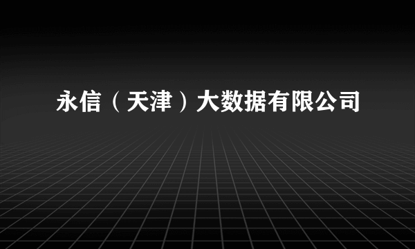 永信(天津)大数据有限公司