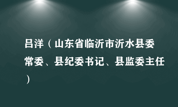 吕洋（山东省临沂市沂水县委常委、县纪委书记、县监委主任）
