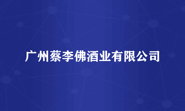 广州蔡李佛酒业有限公司
