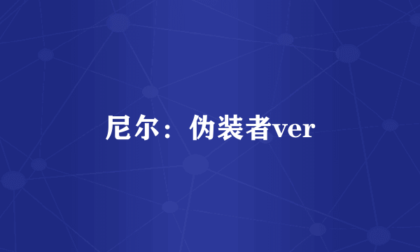 尼尔：伪装者ver