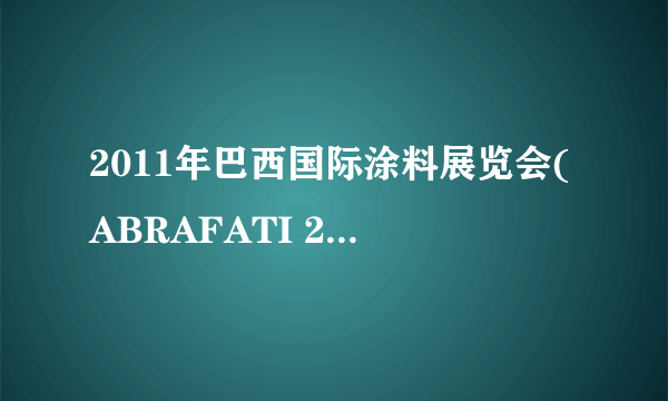 2011年巴西国际涂料展览会(ABRAFATI 2011)