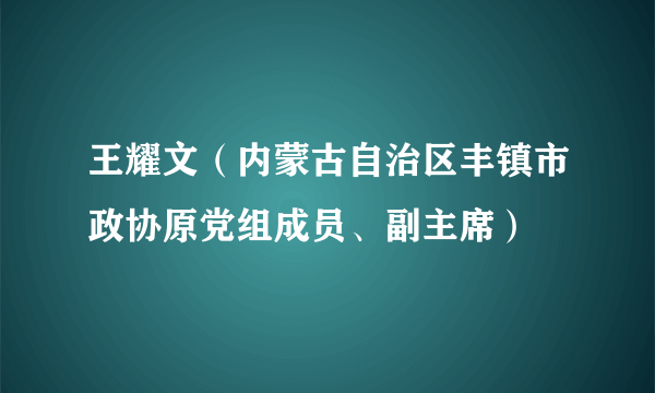 王耀文（内蒙古自治区丰镇市政协原党组成员、副主席）