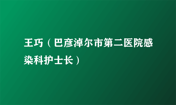 王巧（巴彦淖尔市第二医院感染科护士长）