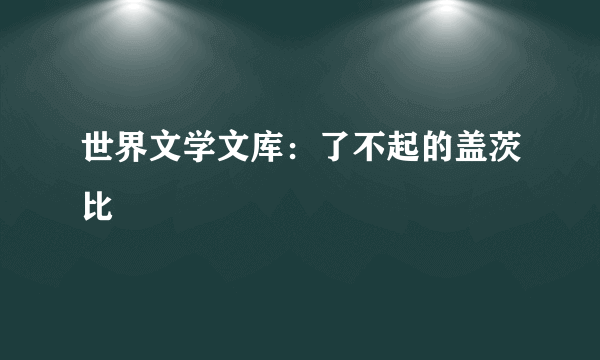 世界文学文库：了不起的盖茨比