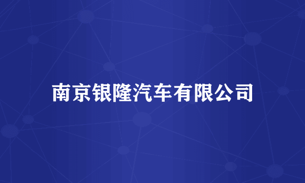 南京银隆汽车有限公司