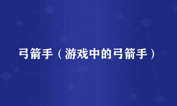弓箭手(游戏中的弓箭手)