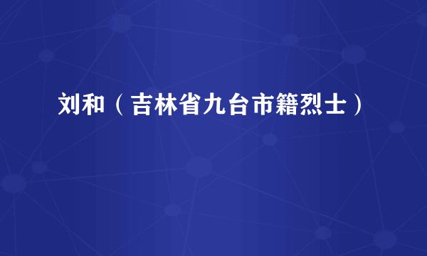 刘和(吉林省九台市籍烈士)