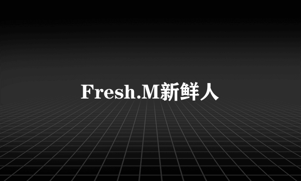 Fresh.M新鲜人