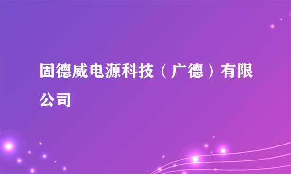 固德威电源科技(广德)有限公司