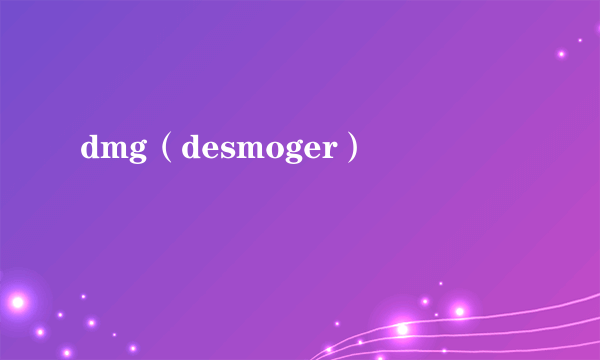 dmg(desmoger)