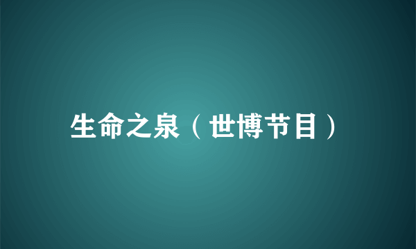 生命之泉（世博节目）