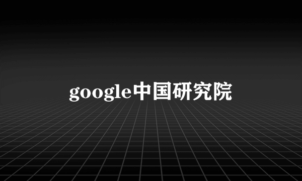 google中国研究院