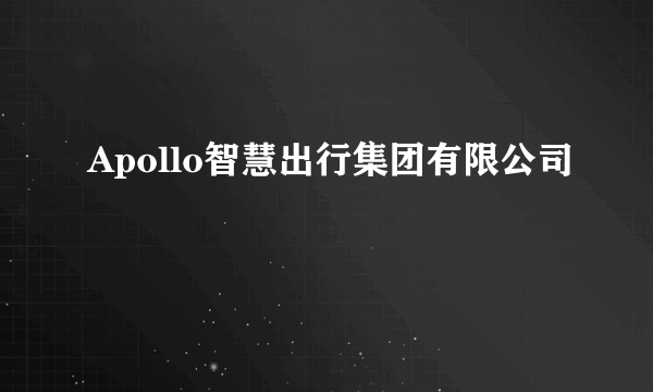 Apollo智慧出行集团有限公司