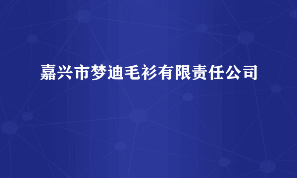 嘉兴市梦迪毛衫有限责任公司