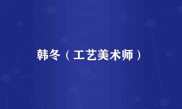 韩冬（工艺美术师）