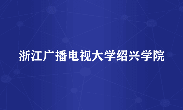 浙江广播电视大学绍兴学院