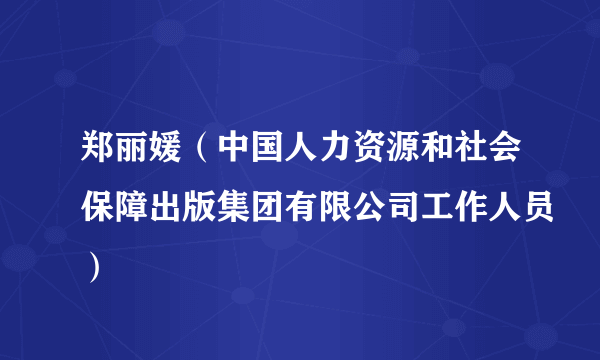 郑丽媛（中国人力资源和社会保障出版集团有限公司工作人员）