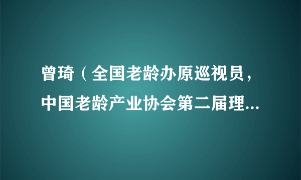 曾琦（全国老龄办原巡视员，中国老龄产业协会第二届理事会会长）