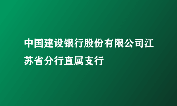 中国建设银行股份有限公司江苏省分行直属支行