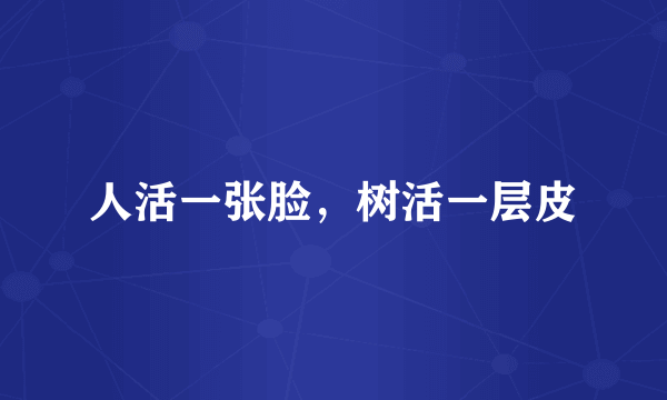 人活一张脸，树活一层皮