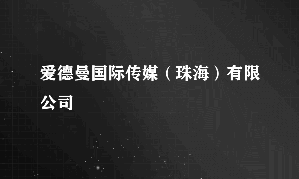 爱德曼国际传媒(珠海)有限公司