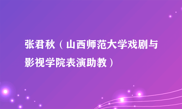 张君秋（山西师范大学戏剧与影视学院表演助教）