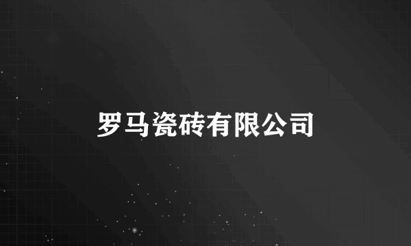 罗马瓷砖有限公司