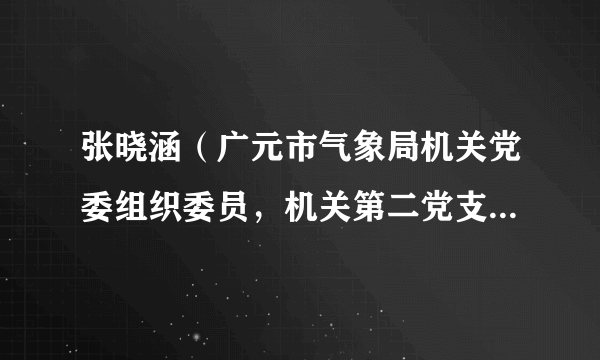 张晓涵（广元市气象局机关党委组织委员，机关第二党支部组织委员，气象台工程师）