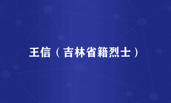 王信（吉林省籍烈士）