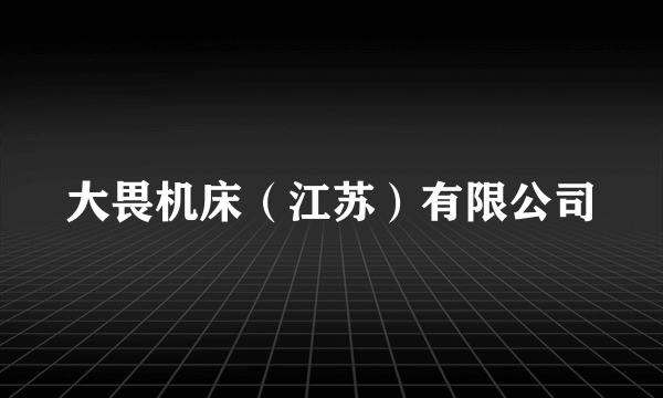 大畏机床(江苏)有限公司